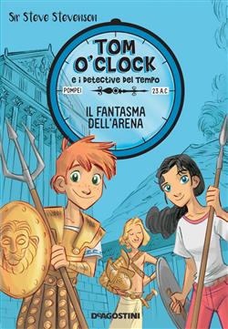 Il fantasma dell'arena. Tom O'Clock e i detective del tempo