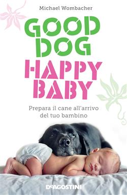 Good dog, happy baby. Prepara il cane all'arrivo del tuo bambino