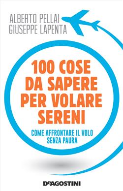 100 cose da sapere per volare sereni. Come affrontare il volo senza paura