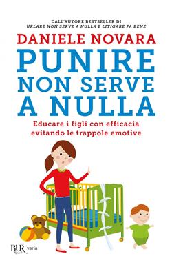 Punire non serve a nulla. Educare i figli con efficacia evitando le trappole emotive