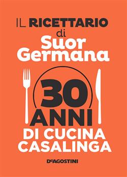 Il ricettario di suor Germana. 30 anni di cucina casalinga