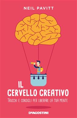 Il cervello creativo. Trucchi e consigli per liberare la tua mente