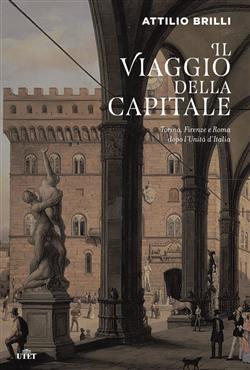 Il viaggio della capitale. Torino, Firenze e Roma dopo l'Unità d'Italia