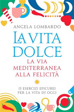 La vita dolce. La via mediterranea alla felicità. 15 esercizi epicurei per la vita di oggi