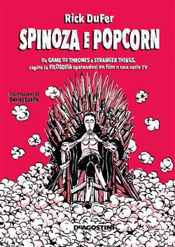 Spinoza e popcorn. Da Game of Thrones a Stranger Things, capire la filosofia sparandosi un film o una serie TV