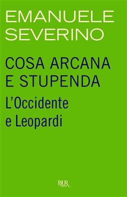 Cosa arcana e stupenda. L'Occidente e Leopardi