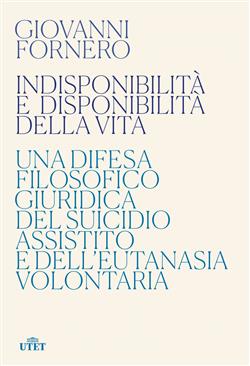 Indisponibilità e disponibilità della vita. Una difesa filosofico giuridica del suicidio assistito e dell'eutanasia volontaria