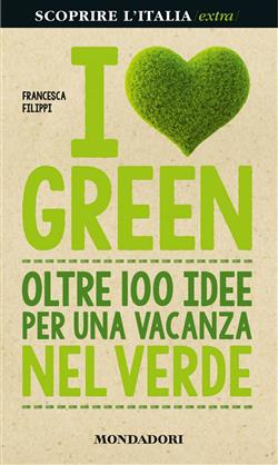 I love green. Oltre 100 idee per una vacanza nel verde