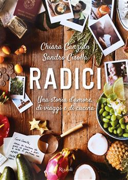 Radici. Una storia d'amore, di viaggi e di cucina. Ediz. illustrata