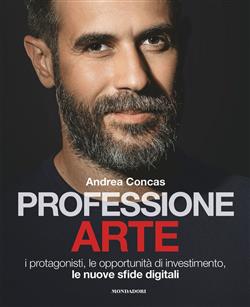 Professione arte. I protagonisti, le opportunità di investimento, le nuove sfide digitali