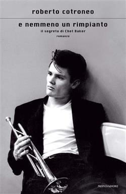 E nemmeno un rimpianto. Il segreto di Chet Baker