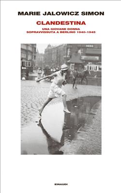 Clandestina. Una giovane donna sopravvissuta a Berlino (1940-1945)