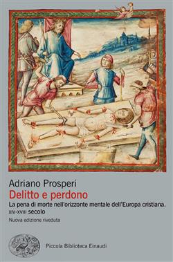 Delitto e perdono. La pena di morte nell'orizzonte mentale dell'Europa cristiana. XIV-XVIII secolo. Ediz. illustrata