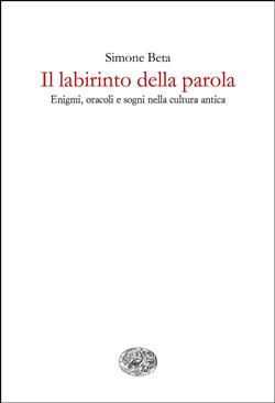 Il labirinto della parola. Enigmi, oracoli e sogni nella cultura antica