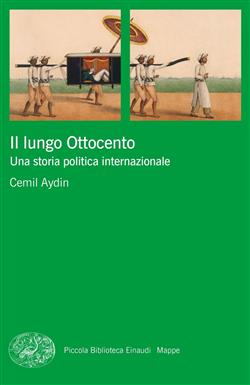 Ebook: Il lungo Ottocento. Una storia politica internazionale - Cemil Aydin  - Einaudi