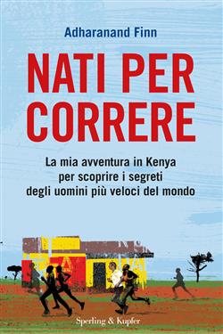 Nati per correre. La mia avventura in Kenya per scoprire i segreti degli uomini più veloci del mondo