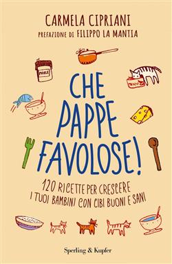 Che pappe favolose! 120 ricette per crescere i tuoi bambini con cibi buoni e sani