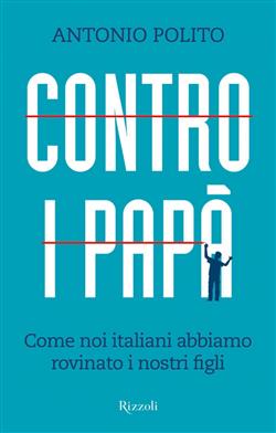 Contro i papà. Come noi italiani abbiamo rovinato i nostri figli