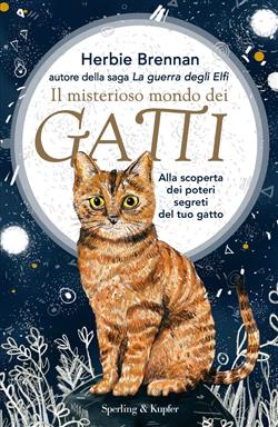 Il misterioso mondo dei gatti. Alla scoperta dei poteri segreti del tuo gatto