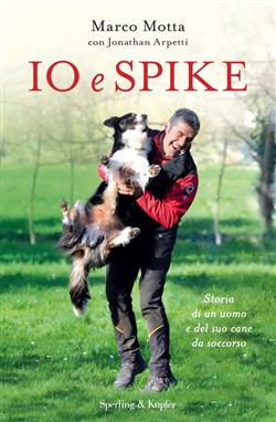 Io e Spike. Storia di un uomo e del suo cane da soccorso