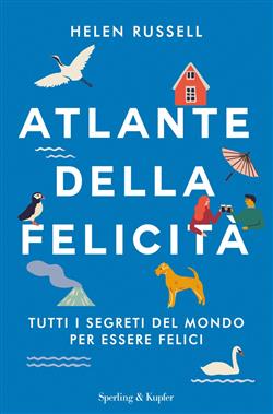 Atlante della felicità. Tutti i segreti del mondo per essere felici