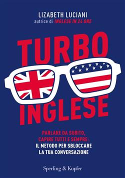 Turboinglese. Parlare da subito, capire tutti e sempre: il metodo per sbloccare la tua conversazione