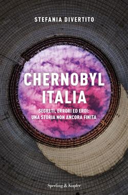 Chernobyl Italia. Segreti, errori ed eroi: una storia non ancora finita