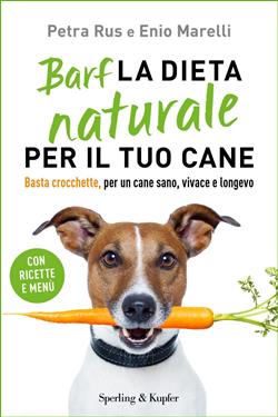 Barf. La dieta naturale per il tuo cane. Basta crocchette, per un cane sano, vivace e longevo