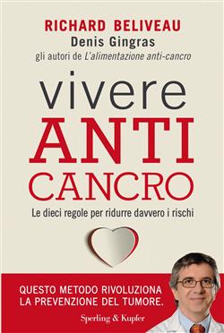 Vivere anti-cancro. Le dieci regole per ridurre davvero i rischi
