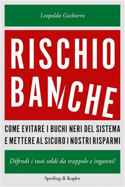 Rischio banche. Come evitare i buchi neri del sistema e mettere al sicuro i nostri risparmi