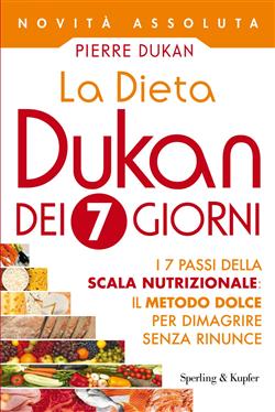 La dieta Dukan dei 7 giorni. I 7 passi della scala nutrizionale: il metodo dolce per dimagrire senza rinunce