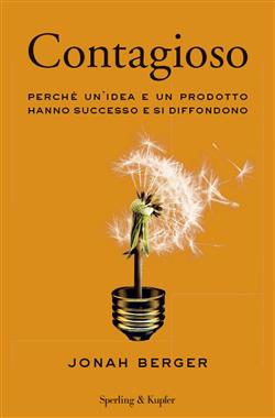 Contagioso. Perché un'idea e un prodotto hanno successo e si diffondono