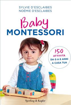 Baby Montessori. 150 attività da 0 a 6 anni a casa tua