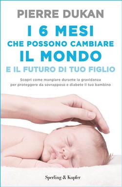 I 6 mesi che che possono cambiare il mondo e il futuro di tuo figlio