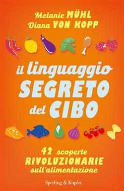 Il linguaggio segreto del cibo. 42 scoperte rivoluzionarie sull'alimentazione
