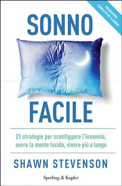 Sonno facile. 21 strategie per sconfiggere l'insonnia, avere la mente lucida, vivere più a lungo