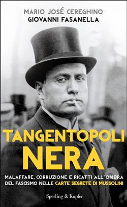 Tangentopoli nera. Malaffare, corruzione e ricatti all'ombra del fascismo nelle carte segrete di Mussolini