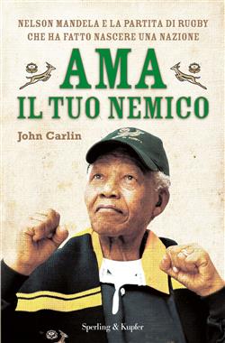 Ama il tuo nemico. Nelson Mandela e la partita di rugby che ha fatto nascere una nazione