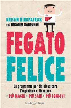 Fegato felice. Un programma per disintossicare l'organismo e diventare più magri, più sani, più longevi