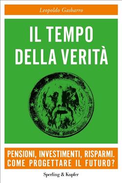 Il tempo della verità. Pensioni, investimenti, risparmi. Come progettare il futuro?