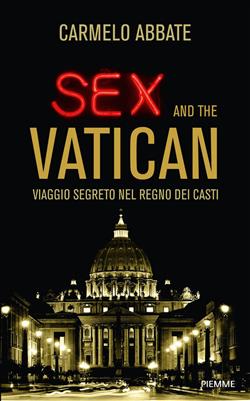 Sex and the Vatican. Viaggio segreto nel regno dei casti