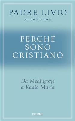 Perché sono cristiano. Da Medjugorie a Radio Maria