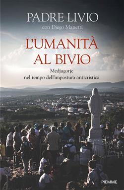 L'umanità al bivio. Medjugorje nel tempo dell'impostura anticristica