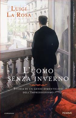 L'uomo senza inverno. Storia di un genio dimenticato dell'Impressionismo