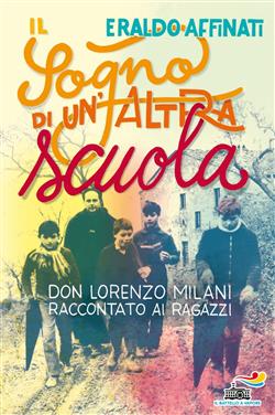 Il sogno di un'altra scuola. Don Lorenzo Milani raccontato ai ragazzi