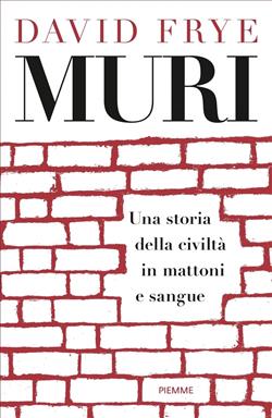 Muri. Una storia della civiltà in mattoni e sangue