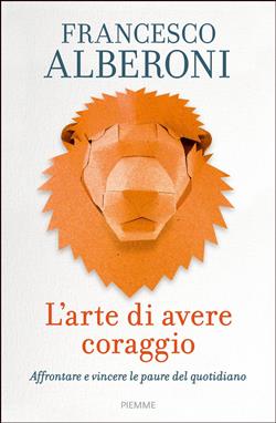 L'arte di avere coraggio. Affrontare e vincere le paure del quotidiano