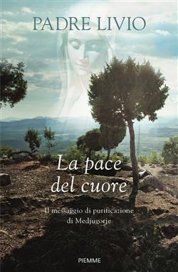 La pace del cuore. Il messaggio di purificazione di Medjugorje