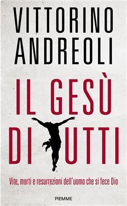 Il Gesù di tutti. Vite, morti e resurrezioni dell'uomo che si fece Dio