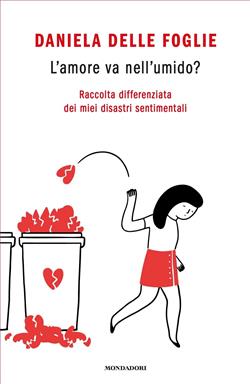 L'amore va nell'umido? Raccolta differenziata dei miei disastri sentimentali